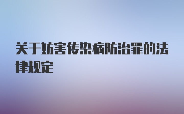 关于妨害传染病防治罪的法律规定