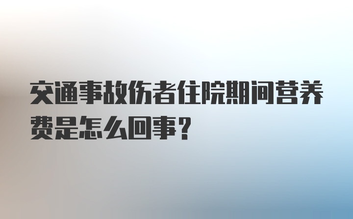 交通事故伤者住院期间营养费是怎么回事？