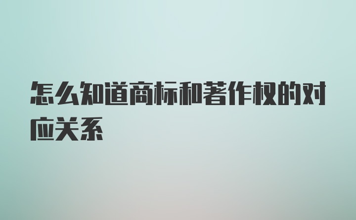 怎么知道商标和著作权的对应关系