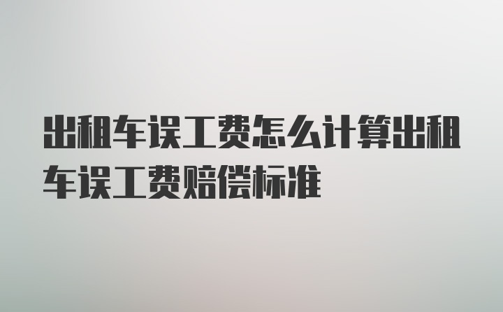 出租车误工费怎么计算出租车误工费赔偿标准