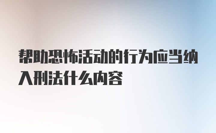 帮助恐怖活动的行为应当纳入刑法什么内容