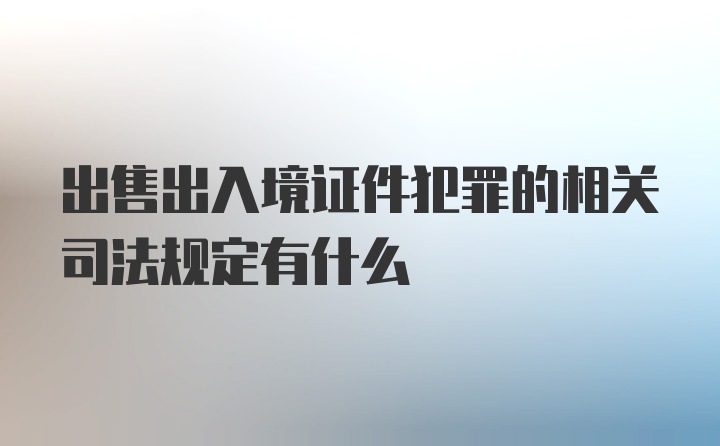 出售出入境证件犯罪的相关司法规定有什么