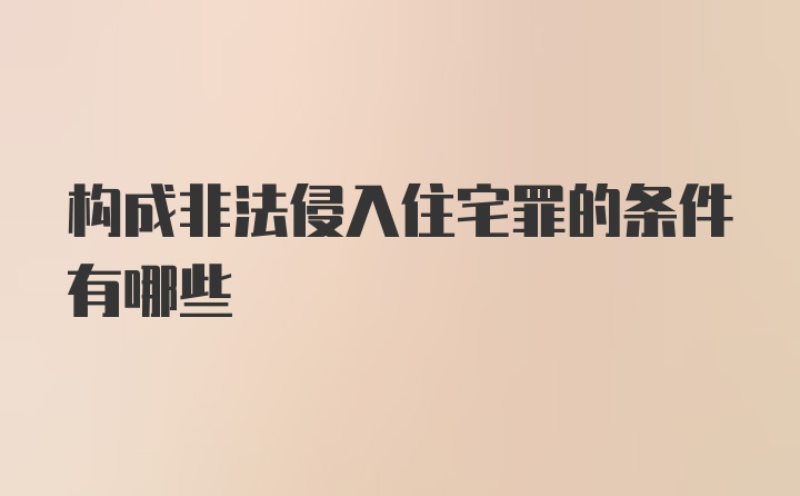 构成非法侵入住宅罪的条件有哪些