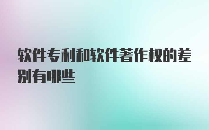 软件专利和软件著作权的差别有哪些