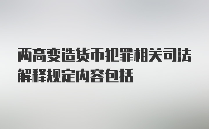 两高变造货币犯罪相关司法解释规定内容包括