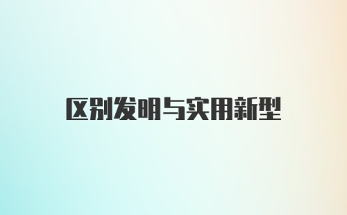 区别发明与实用新型