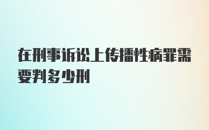 在刑事诉讼上传播性病罪需要判多少刑