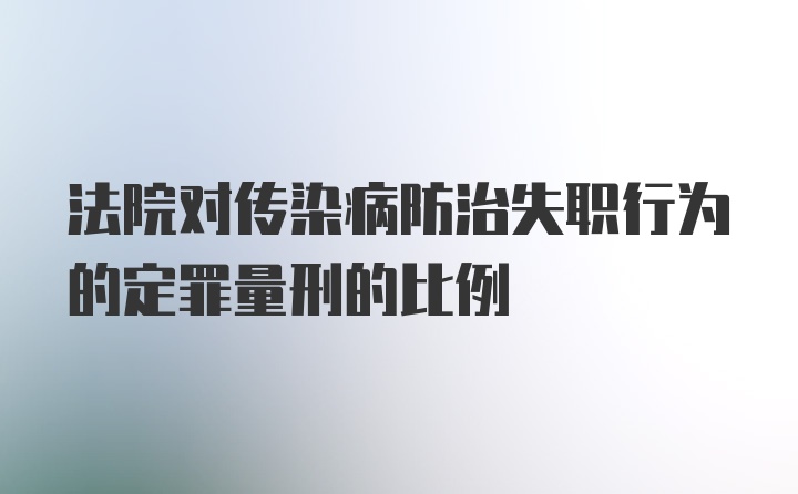 法院对传染病防治失职行为的定罪量刑的比例