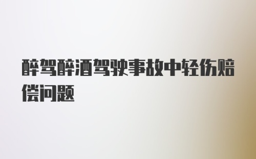 醉驾醉酒驾驶事故中轻伤赔偿问题