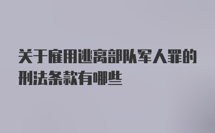 关于雇用逃离部队军人罪的刑法条款有哪些