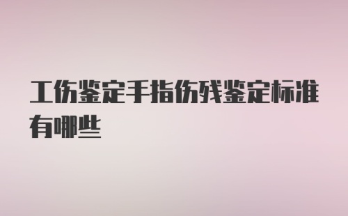 工伤鉴定手指伤残鉴定标准有哪些