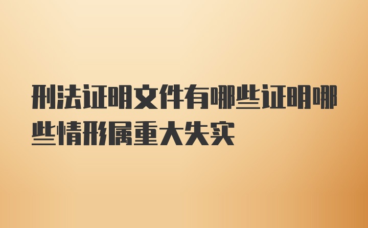 刑法证明文件有哪些证明哪些情形属重大失实