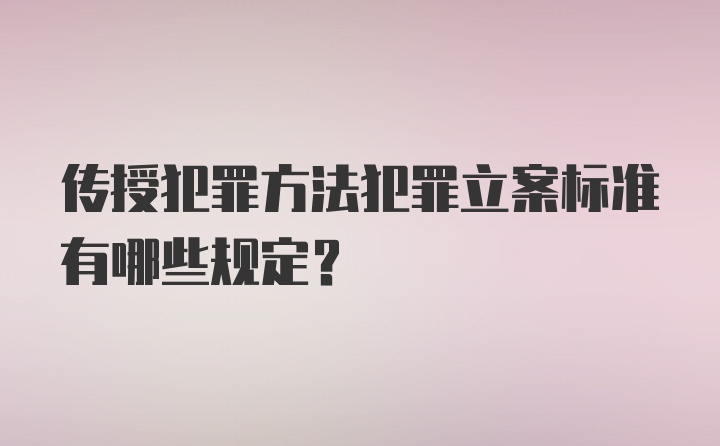 传授犯罪方法犯罪立案标准有哪些规定？