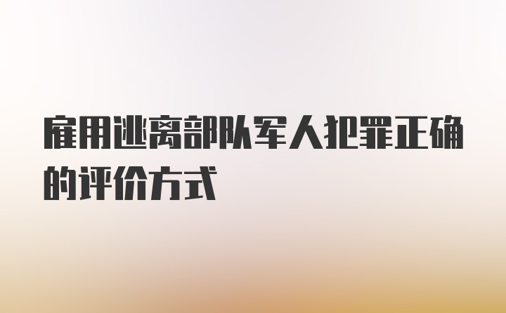 雇用逃离部队军人犯罪正确的评价方式