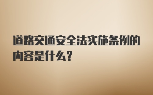 道路交通安全法实施条例的内容是什么？