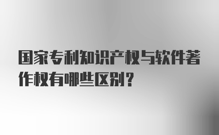 国家专利知识产权与软件著作权有哪些区别？