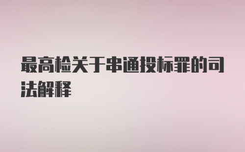 最高检关于串通投标罪的司法解释