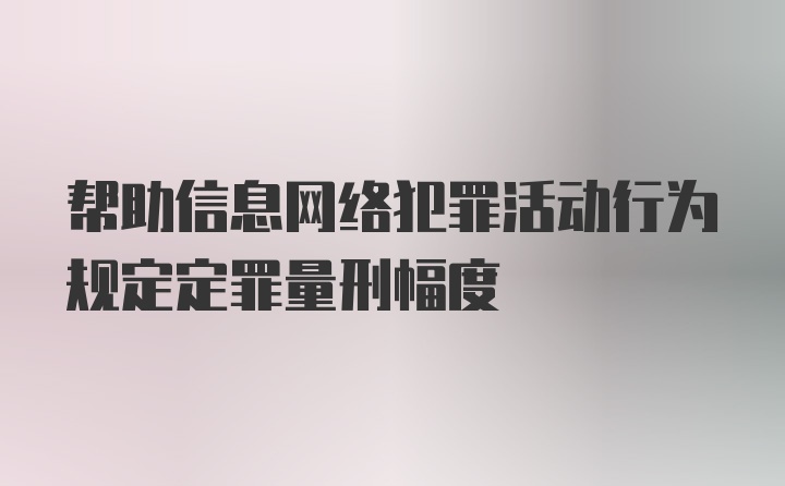 帮助信息网络犯罪活动行为规定定罪量刑幅度