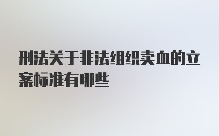 刑法关于非法组织卖血的立案标准有哪些