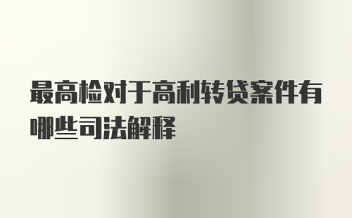 最高检对于高利转贷案件有哪些司法解释