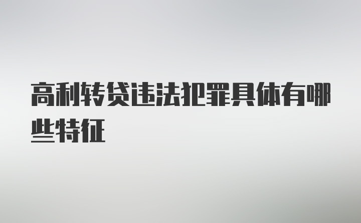 高利转贷违法犯罪具体有哪些特征