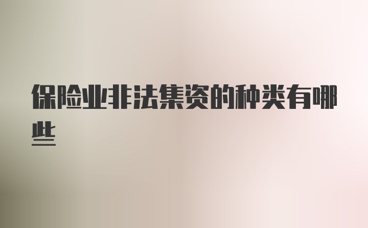 保险业非法集资的种类有哪些