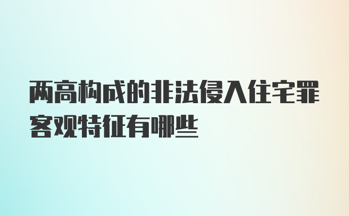 两高构成的非法侵入住宅罪客观特征有哪些