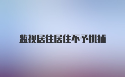 监视居住居住不予批捕