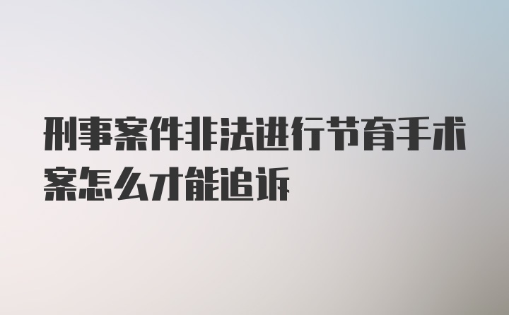 刑事案件非法进行节育手术案怎么才能追诉