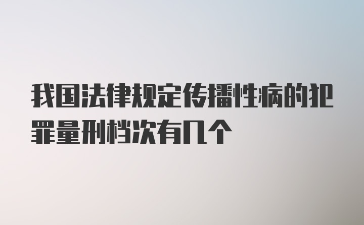 我国法律规定传播性病的犯罪量刑档次有几个