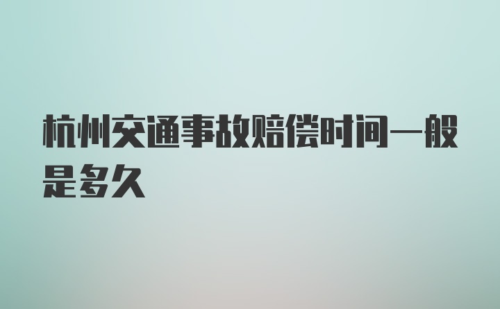 杭州交通事故赔偿时间一般是多久