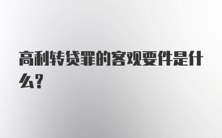 高利转贷罪的客观要件是什么？