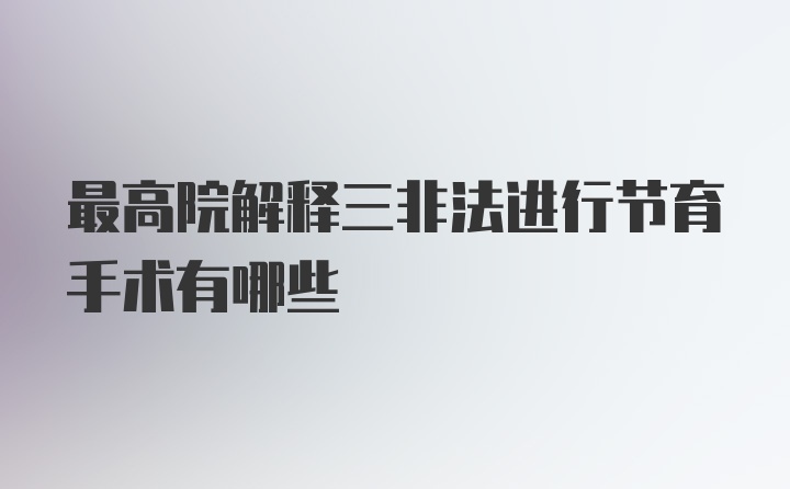 最高院解释三非法进行节育手术有哪些