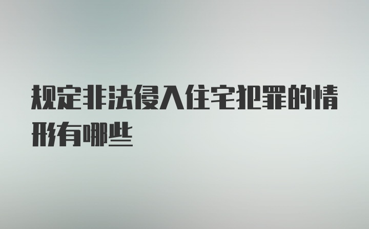 规定非法侵入住宅犯罪的情形有哪些