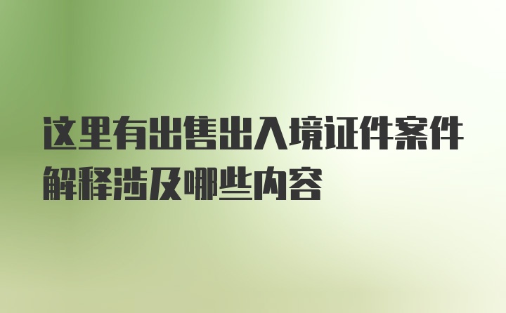 这里有出售出入境证件案件解释涉及哪些内容