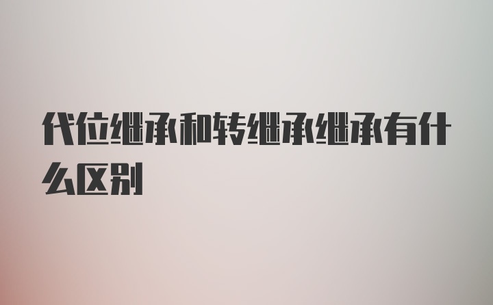 代位继承和转继承继承有什么区别