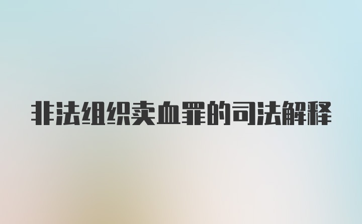 非法组织卖血罪的司法解释