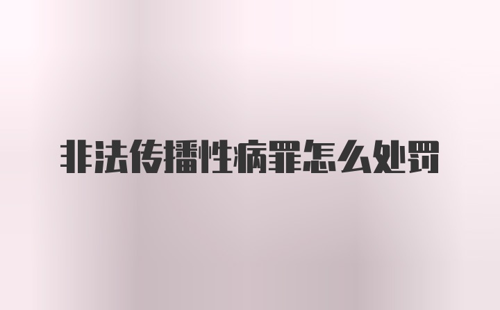 非法传播性病罪怎么处罚