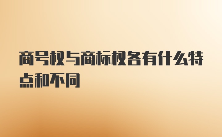 商号权与商标权各有什么特点和不同