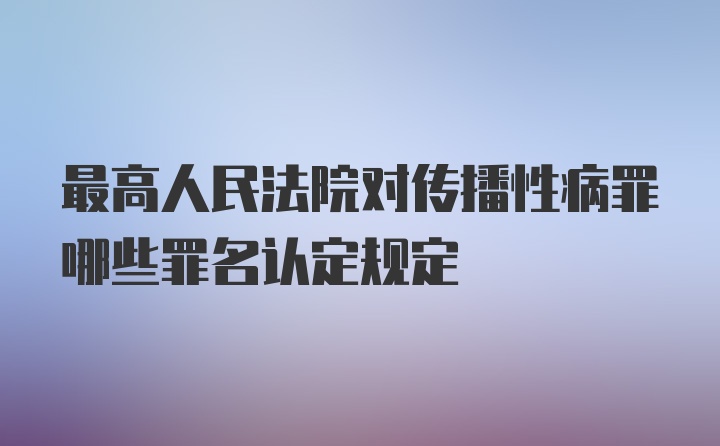 最高人民法院对传播性病罪哪些罪名认定规定