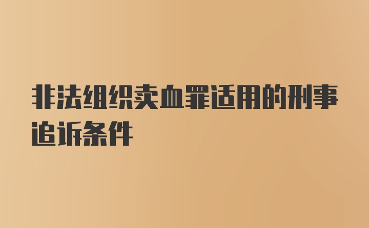 非法组织卖血罪适用的刑事追诉条件