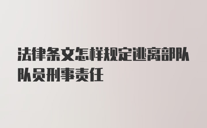 法律条文怎样规定逃离部队队员刑事责任