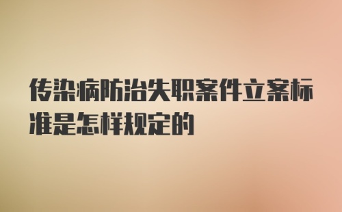 传染病防治失职案件立案标准是怎样规定的