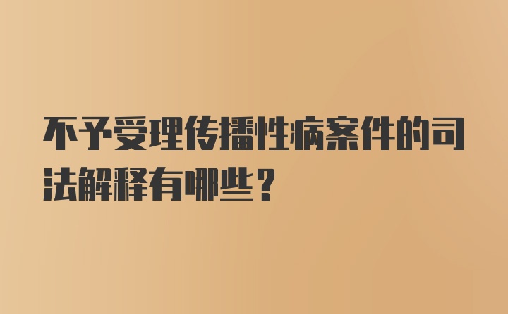 不予受理传播性病案件的司法解释有哪些？