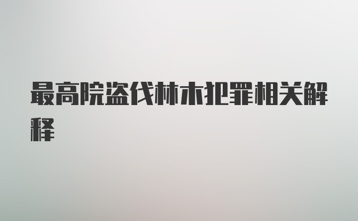 最高院盗伐林木犯罪相关解释