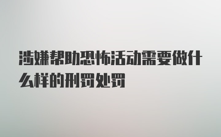 涉嫌帮助恐怖活动需要做什么样的刑罚处罚