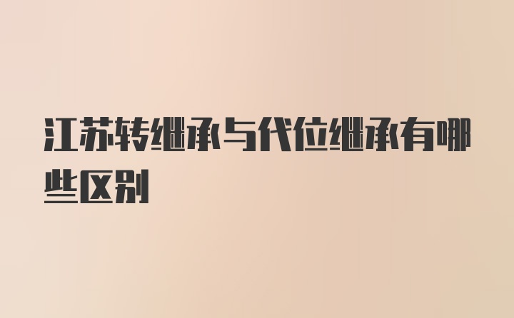 江苏转继承与代位继承有哪些区别