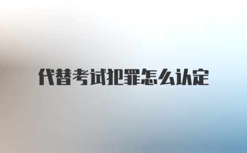 代替考试犯罪怎么认定