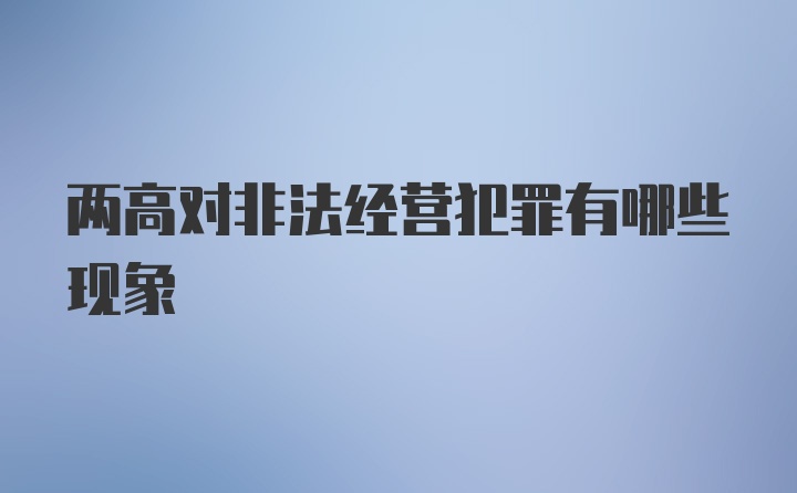 两高对非法经营犯罪有哪些现象
