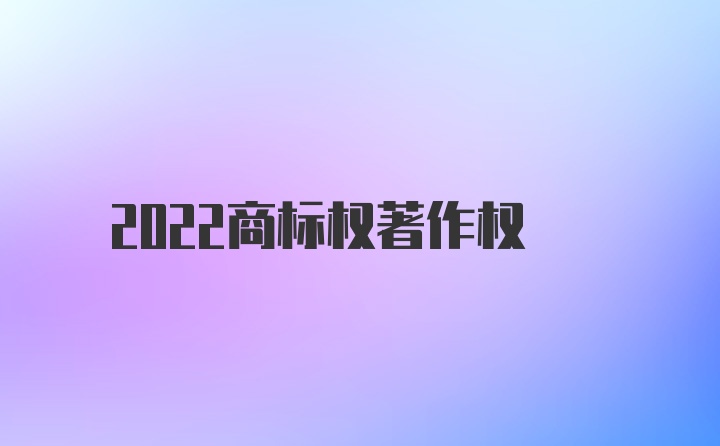 2022商标权著作权